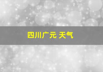 四川广元 天气